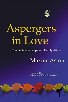 Aspergers in Love: Couple Relationships and Family Affairs by Maxine Aston