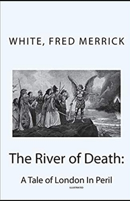 The River of Death: A Tale of London In Peril Illustrated by Fred M. White