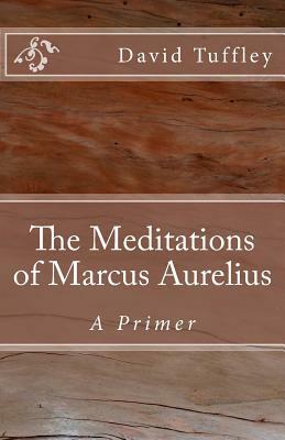 The Meditations of Marcus Aurelius: A Primer by David Tuffley