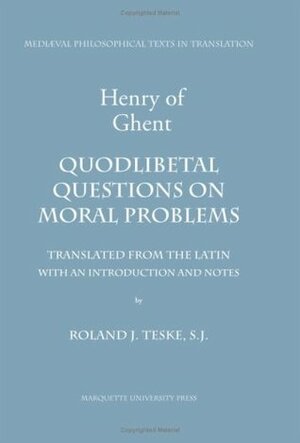 Henry of Ghent: Quodlibetal Questions on Moral Problems by Roland J. Teske, Henry of Ghent