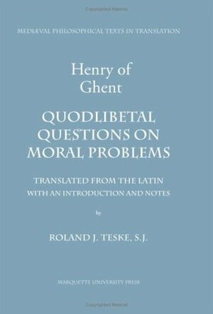 Henry of Ghent: Quodlibetal Questions on Moral Problems by Henry of Ghent, Roland J. Teske