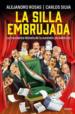 La silla embrujada: La truculenta historia de la sucesión presidencial by Carlos Silva, Alejandro Rosas