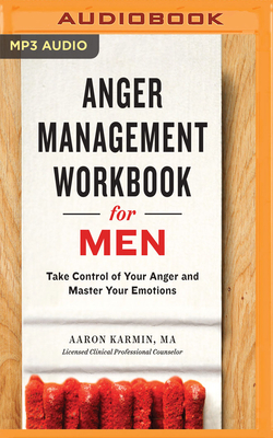 Anger Management Workbook for Men: Take Control of Your Anger and Master Your Emotions by Aaron Karmin