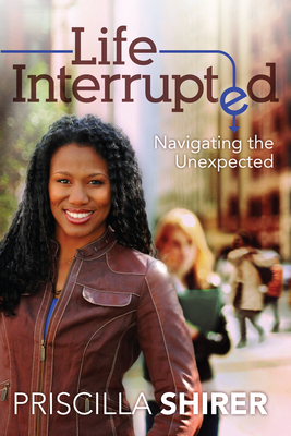 Life Interrupted: Navigating the Unexpected by Priscilla Shirer