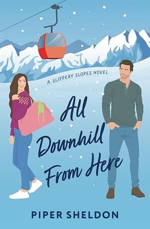 All Downhill From Here: A forced proximity, small town romcom by Piper Sheldon, Piper Sheldon