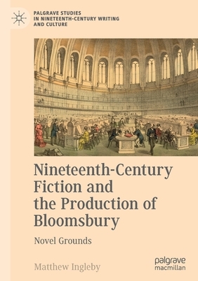 Nineteenth-Century Fiction and the Production of Bloomsbury: Novel Grounds by Matthew Ingleby