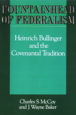 Fountainhead of Federalism: Heinrich Bullinger and the Covenantal Tradition by Charles S. McCoy