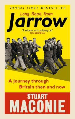 Long Road from Jarrow: A Journey Through Britain Then and Now by Stuart Maconie
