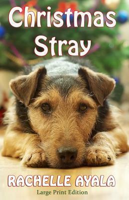 Christmas Stray (Large Print Edition) by Rachelle Ayala