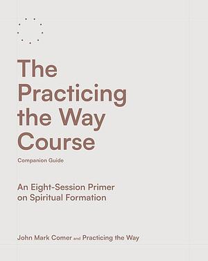 The Practicing the Way Course Companion Guide by John Mark Comer