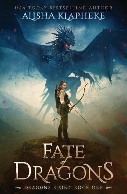Fate of Dragons: Dragons Rising Book One by Alisha Klapheke