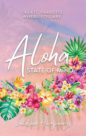 Aloha State of Mind by Leialoha Humpherys