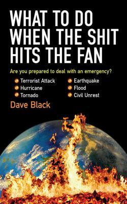 What to Do When the Shit Hits the Fan: The Ultimate Preppera's Guide to Preparing For, and Coping With, Any Emergency by David Black