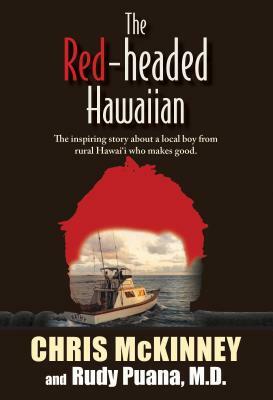 The Red-Headed Hawaiian: The Inspiring Story about a Local Boy from Rural Hawaii Who Makes Good by Rudy Puana, Chris McKinney