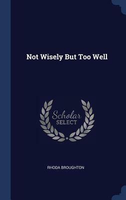 Not Wisely But Too Well by Rhoda Broughton