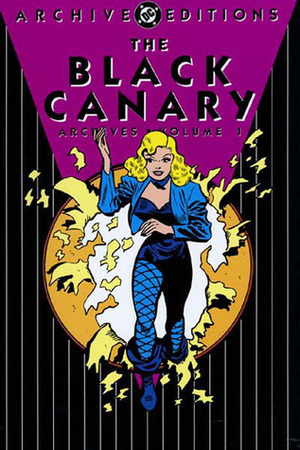 The Black Canary Archives, Vol. 1 by Carmine Infantino, Alex Toth, Denny O'Neil, Gardner F. Fox