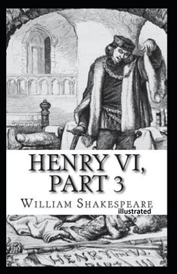 Henry VI, Part 3 Illustrated by William Shakespeare