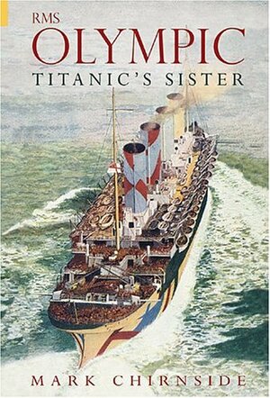 RMS Olympic: Titanic's Sister by Mark Chirnside