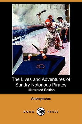 The Lives and Adventures of Sundry Notorious Pirates (Illustrated Edition) (Dodo Press) by 