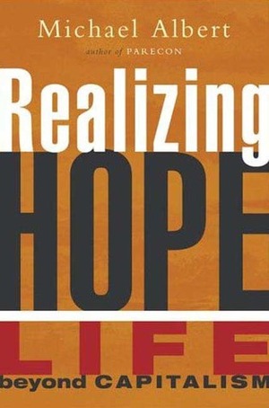 Realizing Hope: Life beyond Capitalism by Michael Albert