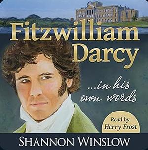 Fitzwilliam Darcy in His Own Words by Shannon Winslow