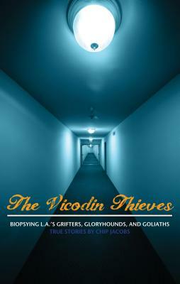 The Vicodin Thieves: Biopsying L.A.'s Grifters, Gloryhounds, and Goliaths by Chip Jacobs