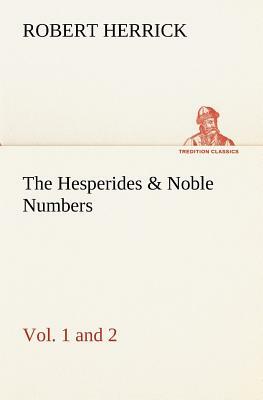 The Hesperides & Noble Numbers: Vol. 1 and 2 by Robert Herrick