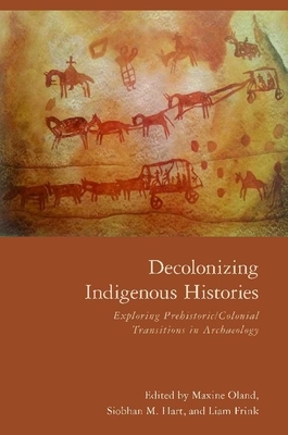 Decolonizing Indigenous Histories: Exploring Prehistoric/Colonial Transitions in Archaeology by 