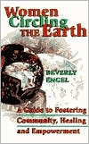 Women Circling the Earth: A Guide to Fostering Community, Healing and Empowerment by Beverly Engel
