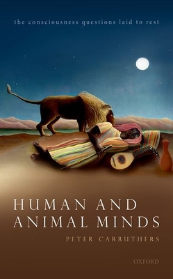 Human and Animal Minds: The Consciousness Questions Laid to Rest by Peter Carruthers