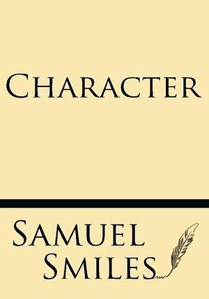 Character by Samuel Smiles by Samuel Smiles, Samuel Smiles