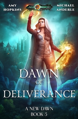 Dawn of Deliverance: Age Of Magic - A Kurtherian Gambit Series by Michael Anderle, Amy Hopkins