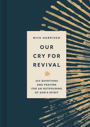 Our Cry for Revival: 365 Devotions and Prayers for an Outpouring of God's Spirit by Nick Harrison