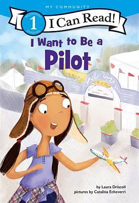 I Want to Be a Pilot: A My Community I Can Read by Catalina Echeverri, Laura Driscoll