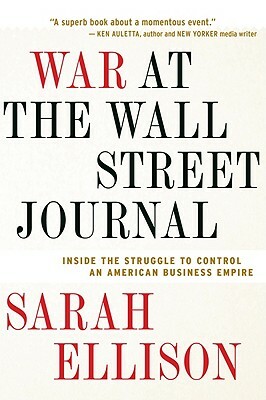 War at the Wall Street Journal: Inside the Struggle to Control an American Business Empire by Sarah Ellison