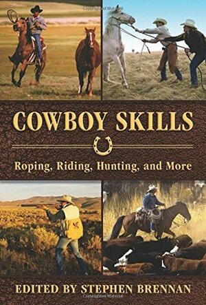 Cowboy Skills: Roping, Riding, Hunting, and More by Stephen Vincent Brennan