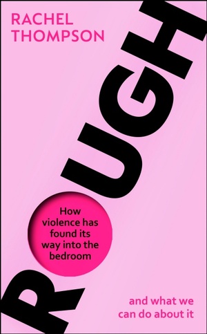 Rough: How violence has found its way into the bedroom and what we can do about it by Rachel Thompson