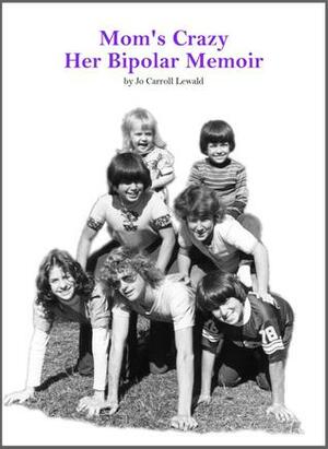 Mom's Crazy: Her Bipolar Memoir by Jo Carroll Lewald