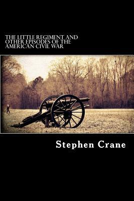 The Little Regiment and Other Episodes of the American Civil War by Stephen Crane