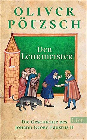Der Lehrmeister: Die Geschichte des Johann Georg Faustus II by Oliver Pötzsch