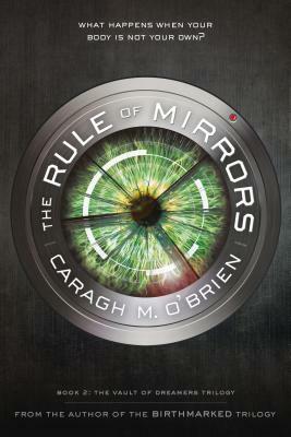 The Rule of Mirrors: Book Two of the Vault of Dreamers Trilogy by Caragh M. O'Brien