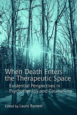 When Death Enters the Therapeutic Space: Existential Perspectives in Psychotherapy and Counselling by 