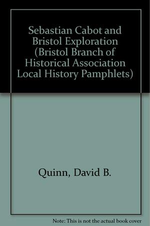 Sebastian Cabot and Bristol Exploration by David B. Quinn