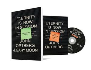 Eternity Is Now in Session Participant's Guide with DVD: A Radical Rediscovery of What Jesus Really Taught about Salvation, Eternity, and Getting to t by John Ortberg