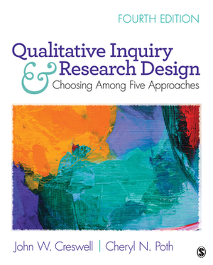 Qualitative Inquiry and Research Design: Choosing Among Five Approaches by John W. Creswell, Cheryl N. Poth
