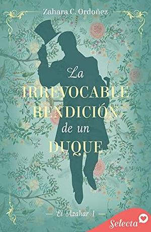 La irrevocable rendición de un duque by Zahara C. Ordóñez