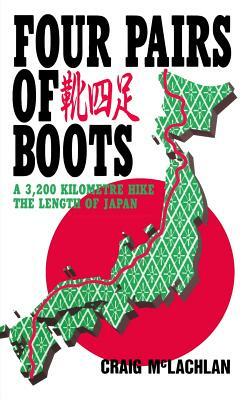 Four Pairs of Boots: A 3,200 Kilometre Hike The Length of Japan by Craig McLachlan