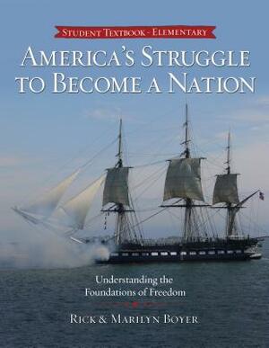 America's Struggle to Become a Nation: Understanding the Foundations of Freedom by Rick Boyer, Marilyn Boyer