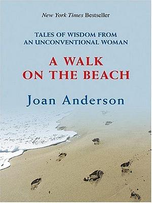 A Walk on the Beach: Tales Of Wisdom From An Unconventional Woman by Joan Anderson, Joan Anderson