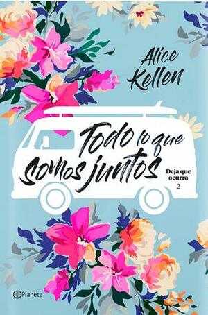 Todo lo que somos juntos (Deja que ocurra #2) by Alice Kellen